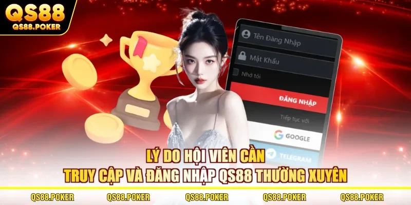 Lý do hội viên cần truy cập và đăng nhập QS88 thường xuyên 