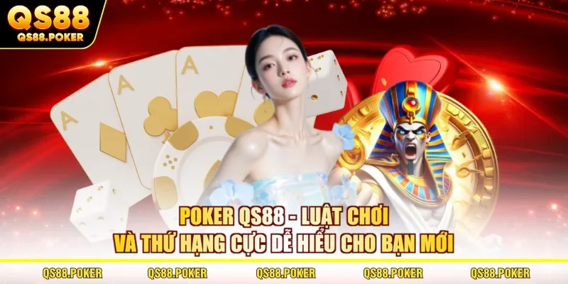 Poker QS88 - Luật Chơi Và Thứ Hạng Cực Dễ Hiểu Cho Bạn Mới 