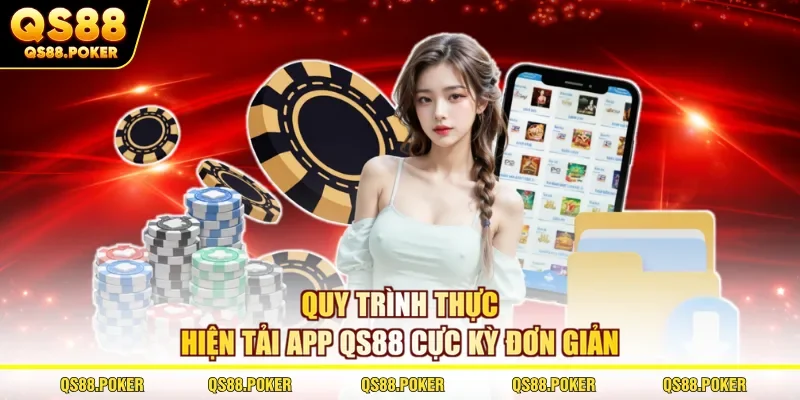 Quy trình thực hiện tải app QS88 cực kỳ đơn giản 