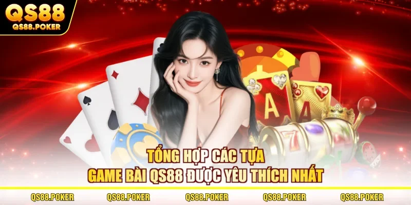 Tổng hợp các tựa game bài QS88 được yêu thích nhất